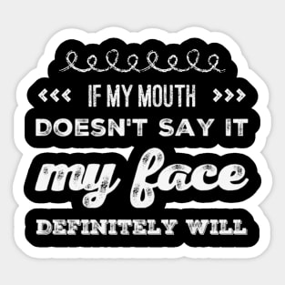 If my mouth doesn't say it My face definitely will funny sarcastic saying Sticker